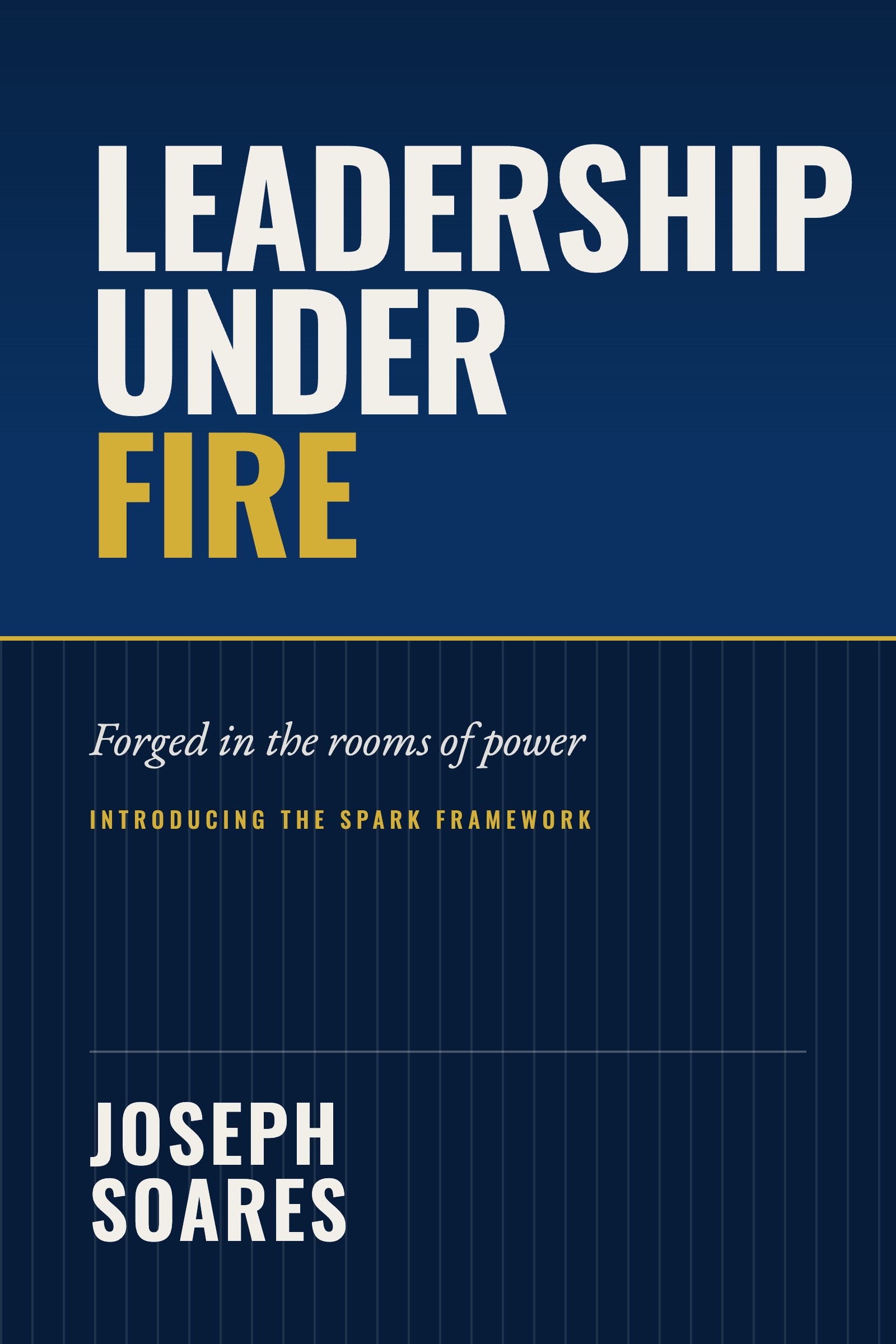Leadership Under Fire — The SPARK Framework, by Joseph Soares